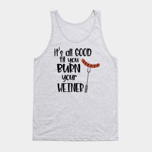 Its all good till you Burn your Weiner Tank Top